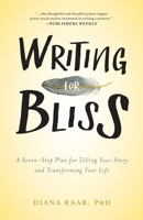 Writing for Bliss: A Seven-Step Plan for Telling Your Story and Transforming Your Life 1615993231 Book Cover