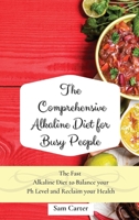 The Comprehensive Alkaline Diet for Busy People: The Fast Alkaline Diet to Balance your Ph Level and Reclaim your Health 1803173823 Book Cover