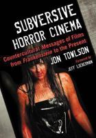 Subversive Horror Cinema: Countercultural Messages of Films from Frankenstein to the Present 0786474696 Book Cover