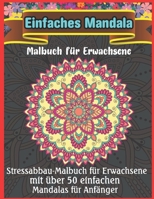 Einfaches Mandala Malbuch für Erwachsene: Ein neues 50-Mandela-Malbuch zur Entspannung und Stressbewältigung für Erwachsene B08L17GK9C Book Cover