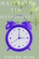 Mastering Time Management:How to Get More Done in Less Time: A Proven Guide to Boost Your Productivity and Achieve Your Goals B0GY5SB667 Book Cover