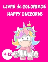 Livre de coloriage Happy Unicorns enfants 4-12: Livre d'activits sur les licornes pour les enfants - Livre de coloriage pour les enfants - Livre de coloriage pour les enfants - Livre de coloriage de  1008917877 Book Cover