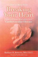 How to Keep From Breaking Your Heart: What Every Woman Needs to Know About Cardiovascular Disease 0763748498 Book Cover