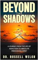 Beyond the Shadows: A Journey from the Life of Addiction to Absolute Freedom in Christ 1964155053 Book Cover
