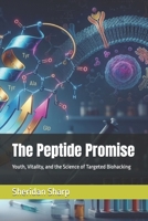The Peptide Promise: Youth, Vitality, and the Science of Targeted Biohacking (Peptides: The promise and the truth) B0H8XF4P9H Book Cover