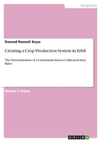 Creating a Crop Production System in Erbil: The Determination of a Catchment Area to Cultivated Area Ratio 3346109321 Book Cover