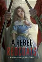 A Rebel Among Redcoats: A Revolutionary War Novel 1434297020 Book Cover