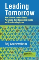 Leading Tomorrow: How Effective Leaders Change Paradigms, Build Responsible Brands, and Transform Employees 0367366231 Book Cover