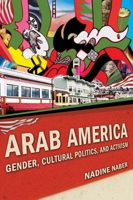 Arab America: Gender, Cultural Politics, and Activism 0814758878 Book Cover