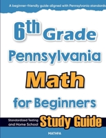 6th Grade Pennsylvania Math for Beginners: Standardized Testing and Home school Study Guide 1636202268 Book Cover