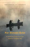 Far Distant Echo: A Journey By Canoe from Lake Superior to Hudson Bay 1483414108 Book Cover