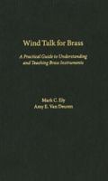 Wind Talk for Brass: A Practical Guide to Understanding and Teaching Brass Instruments 0195329198 Book Cover