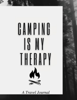 Camping Is My Therapy: A Travel Journal: Amazing Camping Journal Log Book / Notebook / RV / Perfect Journal For Campers, Camping Lovers and Travel Fans. Makes A Wonderful Camping Journal Planner for 2 1716414962 Book Cover