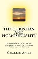 The Christian and Homosexuality: Understanding One of the Greatest Moral Challenges Faced by the Church 1986921298 Book Cover