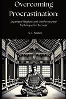 Overcoming Procrastination: Japanese Wisdom and the Pomodoro Technique for Success (Vencendo Juntos: Lições de Vida para o Sucesso e Felicidade) B0GHR2QPYM Book Cover