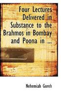 Four Lectures Delivered In Substance To The Brahmos In Bombay And Poona, In April And July, 1875 (1875) 1104128578 Book Cover