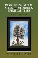 Planting Spiritual Seeds and Uprooting Spiritual Trees: A to Z Prayer Points 1728380901 Book Cover