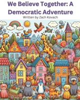 We Believe Together: A Democratic Adventure B0CQ5F4CWG Book Cover