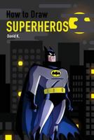How to Draw Superheros: The Step-By-Step Super Hero Drawing Book 1547144998 Book Cover