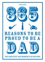 365 Reasons to be Proud to be a Dad: The Greatest Dad Moments in History 1910232092 Book Cover