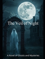 The Veil of Night: A Novel of Ghosts and Mysteries B0DYPFFMZR Book Cover