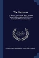 The Narcissus: Its History And Culture: With Coloured Plates And Descriptions Of All Known Species And Principal Varieties 1983436178 Book Cover