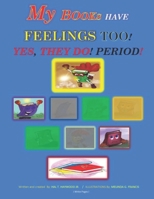MY BOOKS HAVE FEELINGS TOO!: YES, THEY DO, PERIOD! 1733399100 Book Cover