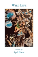 Wild Life : Poems by Ayal Hurst 1942016972 Book Cover