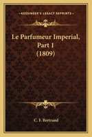 Le Parfumeur Imperial, Part 1 (1809) 116678133X Book Cover