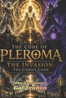 What is Gnosticism: The Pleroma Code - The Invasion: The Christ Code B0H7X42T5W Book Cover