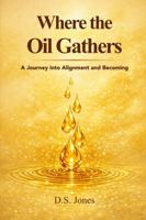 Where the Oil Gathers: A Journey into Alignment and Becoming B0H61YTBKM Book Cover