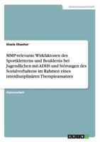 MMP-relevante Wirkfaktoren des Sportkletterns und Boulderns bei Jugendlichen mit ADHS und St�rungen des Sozialverhaltens im Rahmen eines interdisziplin�ren Therapieansatzes 3656334420 Book Cover