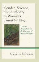 Gender, Science, and Authority in Women’s Travel Writing: Literary Perspectives on the Discourse of Natural History 1498579779 Book Cover