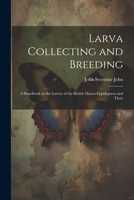 Larva Collecting and Breeding: A Handbook to the Larvae of the British Macro-Lepidoptera and Their 1022164376 Book Cover