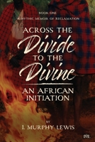Book One: Across the Divide to the Divine : An African Initiation 1955314225 Book Cover