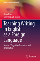 Teaching Writing in English as a Foreign Language: Teachers’ Cognition Formation and Reformation 3030999939 Book Cover