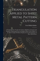 Triangulation Applied to Sheet Metal Pattern Cutting: A Comprehensive Treatise for Cutters, Draftsmen, Foremen and Students; Progressing From the ... in the Development of Sheet Metal Patter 1015640745 Book Cover