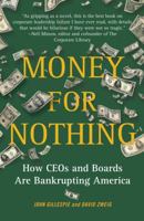 Money for Nothing: How CEOs and Boards Enrich Themselves While Bankrupting America 1416559930 Book Cover