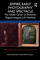 Empire, Early Photography and Spectacle: The Global Career of Showman Daguerreotypist J.W. Newland 0367612364 Book Cover