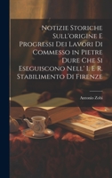Notizie Storiche Sull'origine E Progressi Dei Lavori Di Commesso in Pietre Dure Che Si Eseguiscono Nell' I. E R. Stabilimento Di Firenze - Primary Source Edition 1021677558 Book Cover