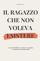 Il ragazzo che non voleva esistere: Cosa succederebbe se un giorno vi svegliaste e scopriste di essere immortali? (Italian Edition) B0GDXRL8VJ Book Cover