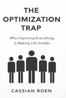 The Optimization Trap: Why Improving Everything Is Making Life Smaller B0GNRX35W3 Book Cover
