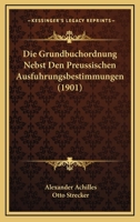 Die Grundbuchordnung Nebst Den Preussischen Ausfuhrungsbestimmungen (1901) 1168489962 Book Cover