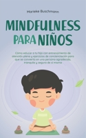 Mindfulness para niños: Cómo educar a tu hijo con entrenamiento de atención plena y ejercicios de concienciación para que se convierta en una persona ... y segura de sí misma B0CFGLSXZZ Book Cover