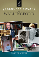 Legendary Locals of Wallingford 1467102040 Book Cover