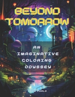 Beyond Tomorrow: An Imaginative Coloring Odyssey: coloring book with 66 futuristic pages to relax B0CNVCNJXX Book Cover