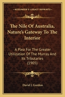 The "Nile" of Australia. Nature's gateway to the interior. A plea for the greater utilization of the Murray and its tributaries - Primary Source Edition 1166439704 Book Cover