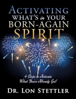 Activating What's in Your Born-Again Spirit: 4 Steps to Activate What You've Already Got! 1631291661 Book Cover