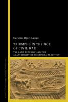 Triumphs in the Age of Civil War: The Late Republic and the Adaptability of Triumphal Tradition 1350060577 Book Cover