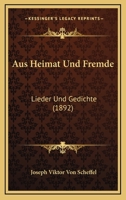 Aus Heimat Und Fremde: Lieder Und Gedichte (Classic Reprint) 0270819762 Book Cover